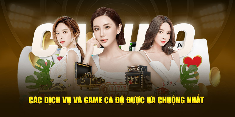 Các dịch vụ và game cá độ được ưa chuộng nhất