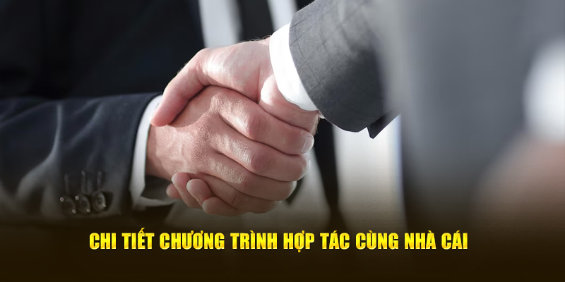 Chi tiết chương trình hợp tác cùng nhà cái