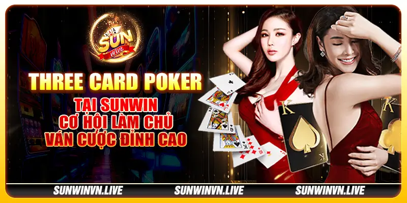 Three Card Poker tại Sunwin - Cơ hội làm chủ ván cược đỉnh cao