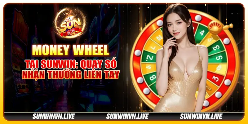 Money Wheel tại Sunwin: Quay số, nhận thưởng liền tay