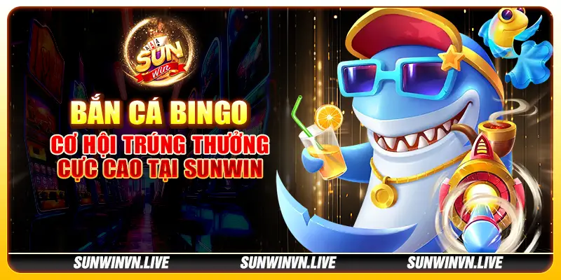 Bắn cá Bingo - Cơ hội trúng thưởng cực cao tại Sunwin