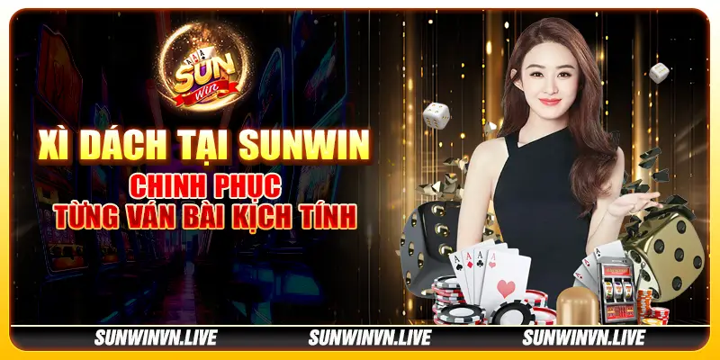 Xì Dách tại Sunwin - Chinh phục từng ván bài kịch tính