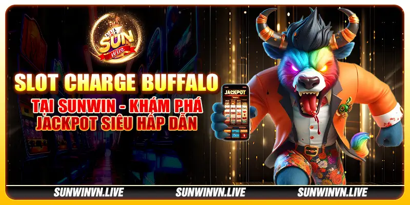 Slot Charge Buffalo tại Sunwin - Khám phá jackpot siêu hấp dẫn